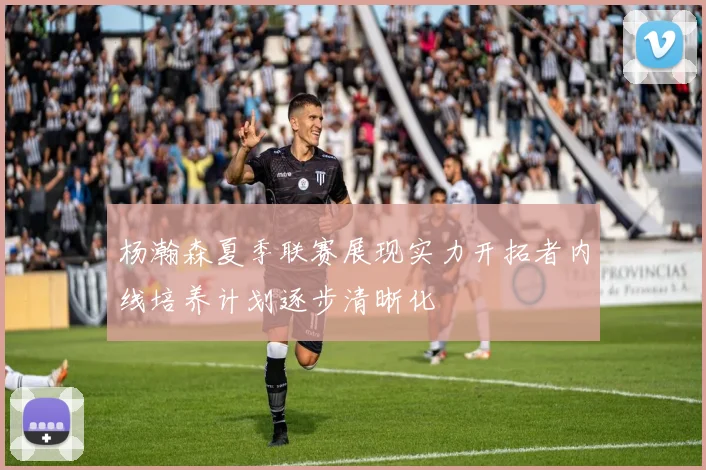 杨瀚森夏季联赛展现实力开拓者内线培养计划逐步清晰化